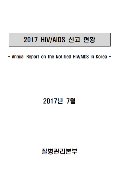 2017 HIV/AIDS 신고 현황 - Annual Report on the Notified HIV/AIDS in Korea - 2017년 7월 질병관리본부