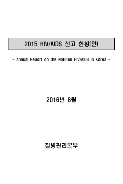 2015 HIV/AIDS 신고 현황(안)  Annual Report on the Notified HIV/AIDS in Korea - 2016년 8월  질병관리본부